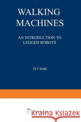 Walking Machines: An Introduction to Legged Robots Todd, D. J. 9781468468601 Springer