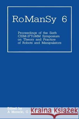 Romansy 6: Proceedings of the Sixth Cism-Iftomm Symposium on Theory and Practice of Robots and Manipulators Morecki, A. 9781468469172 Springer