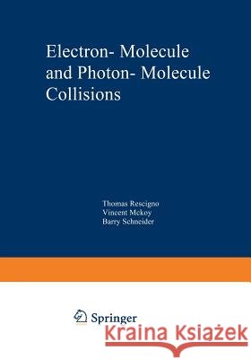 Electron-Molecule and Photon-Molecule Collisions T. N. Rescigno 9781468469905
