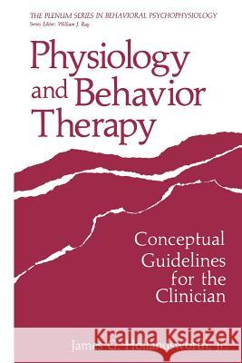 Physiology and Behavior Therapy: Conceptual Guidelines for the Clinician Hollandsworth Jr, James G. 9781468470253 Springer