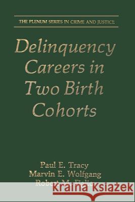 Delinquency Careers in Two Birth Cohorts Paul E. Tracy Marvin E. Wolfgang Robert M. Figlio 9781468470529