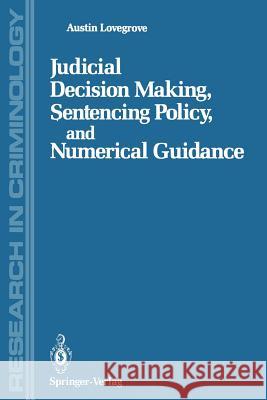 Judicial Decision Making, Sentencing Policy, and Numerical Guidance Austin Lovegrove 9781468470826 Springer