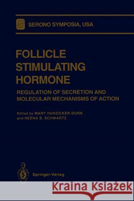 Follicle Stimulating Hormone: Regulation of Secretion and Molecular Mechanisms of Action Hunzicker-Dunn, Mary 9781468471052
