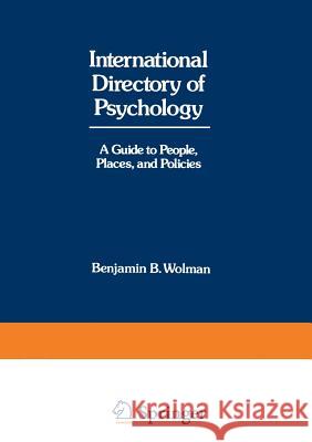 International Directory of Psychology: A Guide to People, Places, and Policies Wolman, Benjamin B. 9781468472530 Springer