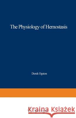 The Physiology of Hemostasis Derek Ogston 9781468473216 Springer