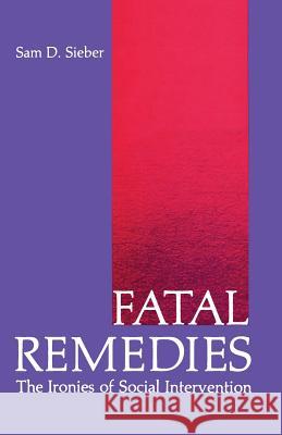 Fatal Remedies: The Ironies of Social Intervention Sieber, Sam 9781468474589 Springer