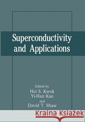 Superconductivity and Applications Yi-Han Kao                               Hoi S. Kwok                              David T. Shaw 9781468475678 Springer