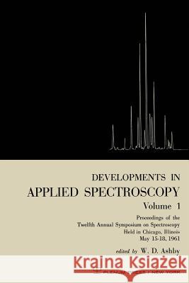 Developments in Applied Spectroscopy Volume 1: Proceedings of the Twelfth Annual Symposium on Spectroscopy Held in Chicago, Illinois May 15-18, 1961 Ashby, W. D. 9781468476231 Springer