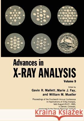 Advances in X-Ray Analysis: Volume 9 Proceedings of the Fourteenth Annual Conference on Applications of X-Ray Analysis Held August 25-27, 1965 Mallett, Gavin R. 9781468476354 Springer
