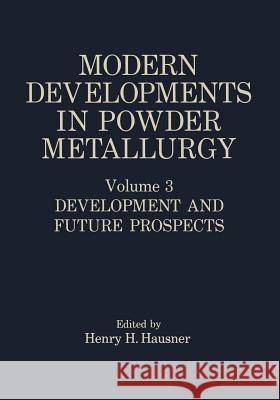 Modern Developments in Powder Metallurgy: Volume 3 Development and Future Prospects Hausner, Henry H. 9781468477146 Springer