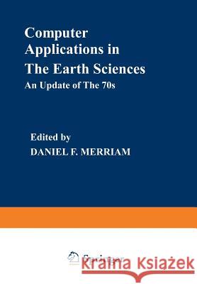 Computer Applications in the Earth Sciences: An Update of the 70s Merriam, Daniel F. 9781468477344 Springer