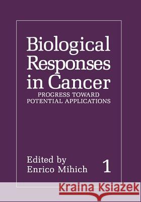 Biological Responses in Cancer: Volume 1: Progress Toward Potential Applications Mihich, Enrico 9781468478228 Springer