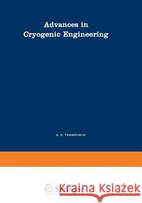 Advances in Cryogenic Engineering: A Collection of Invited Papers and Contributed Papers Presented at National Technical Meetings During 1970 and 1971 Timmerhaus, K. D. 9781468478280