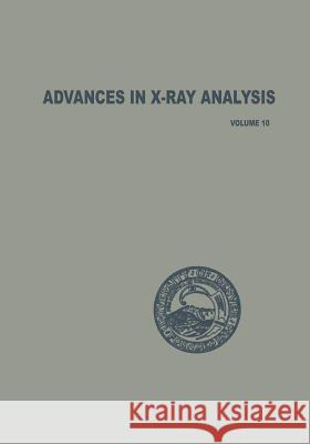 Advances in X-Ray Analysis: Volume 10 Newkirk, John B. 9781468478372 Springer