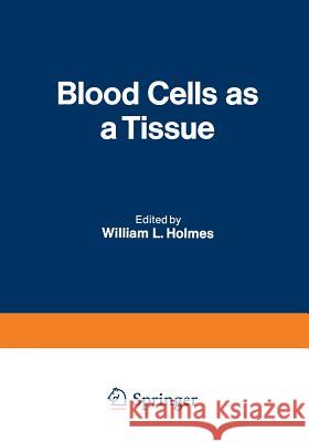 Blood Cells as a Tissue: Proceedings of a Conference Held at the Lankenau Hospital October 30-31, 1969 Holmes, William L. 9781468478754 Springer