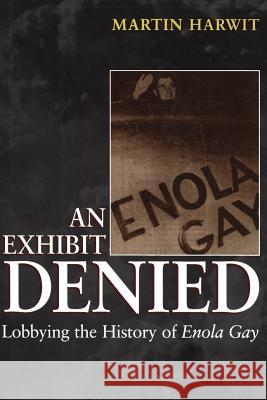 An Exhibit Denied: Lobbying the History of Enola Gay Harwit, Martin 9781468479072 Springer