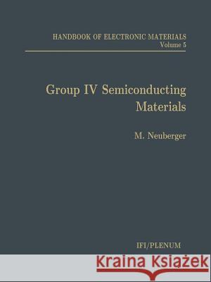 Handbook of Electronic Materials: Volume 5: Group IV Semiconducting Materials Neuberger, M. 9781468479195 Springer