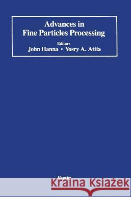 Advances in Fine Particles Processing: Proceedings of the International Symposium on Advances in Fine Particles Processing Hanna, John 9781468479614 Springer