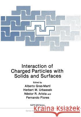 Interaction of Charged Particles with Solids and Surfaces Alberto Gras-Marti Herbert M Nestor R. Arista 9781468480283 Springer