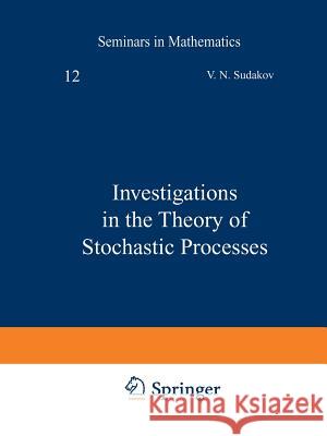 Investigations in the Theory of Stochastic Processes V. N. Sudakov 9781468481594