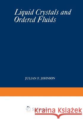 Liquid Crystals and Ordered Fluids: Proceedings of an American Chemical Society Symposium on Ordered Fluids and Liquid Crystals, Held in New York City Johnson, Julian F. 9781468482164