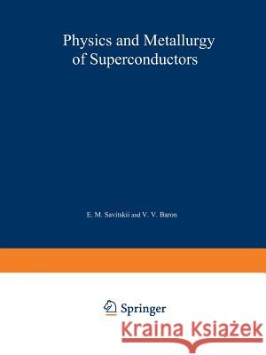 Physics and Metallurgy of Superconductors / Metallovedenie, Fiziko-Khimiya I Metallozipika Sverkhprovodnikov / Метал Savitskii, E. M. 9781468482225 Springer