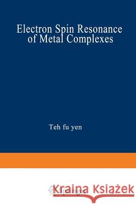 Electron Spin Resonance of Metal Complexes: Proceedings of the Symposium on Esr of Metal Chelates at the Pittsburgh Conference on Analytical Chemistry Yen, Teh 9781468483253 Springer