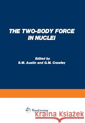 The Two-Body Force in Nuclei: Proceedings of the Symposium on the Two-Body Force in Nuclei Held at Gull Lake, Michigan, September 7-10, 1971 Austin, S. M. 9781468483390 Springer