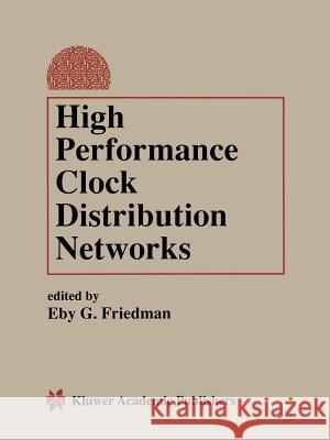 High Performance Clock Distribution Networks Eby G. Friedman 9781468484427 Springer