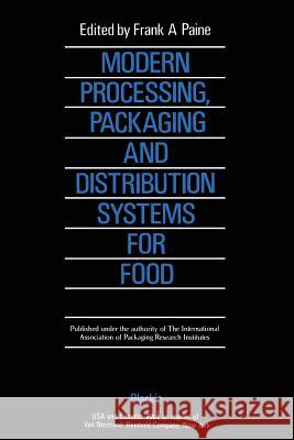 Modern Processing, Packaging and Distribution Systems for Food Frank A. Paine 9781468485943 Springer