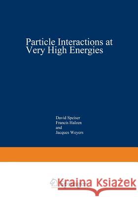 Particle Interactions at Very High Energies: Part a Speiser, David 9781468486575