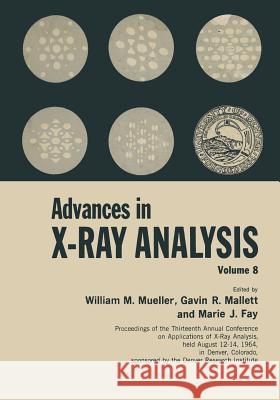 Advances in X-Ray Analysis: Volume 8 Mueller, William M. 9781468486759 Springer