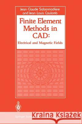 Finite Element Methods in CAD: Electrical and Magnetic Fields Sabonnadiere, Jean Claude 9781468487411