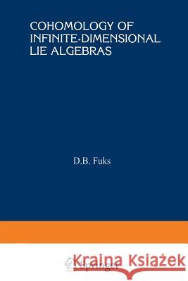 Cohomology of Infinite-Dimensional Lie Algebras D. B. Fuks 9781468487671 Springer