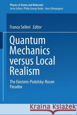 Quantum Mechanics Versus Local Realism: The Einstein-Podolsky-Rosen Paradox Selleri, F. 9781468487763