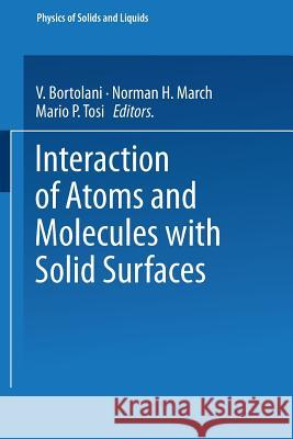 Interaction of Atoms and Molecules with Solid Surfaces Virginio Bortolani Norman H. March Mario P. Tosi 9781468487794 Springer