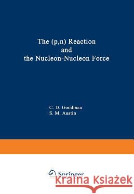 The (P, N) Reaction and the Nucleon-Nucleon Force Goodman, Charles D. 9781468488623