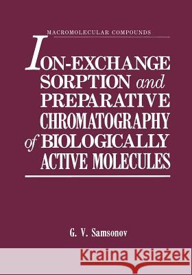 Ion-Exchange Sorption and Preparative Chromatography of Biologically Active Molecules G. V. Samsonov 9781468489101