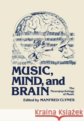 Music, Mind, and Brain: The Neuropsychology of Music Clynes, Manfred 9781468489194