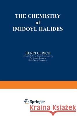 The Chemistry of Imidoyl Halides Henri Ulrich 9781468489491 Springer