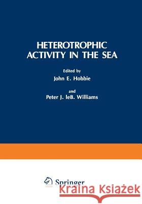 Heterotrophic Activity in the Sea Peter J. Leb Williams John E. Hobbie 9781468490121