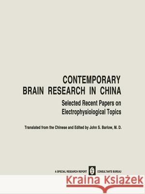 Contemporary Brain Research in China: Selected Recent Papers on Electrophysiological Topics Barlow, John S. 9781468490923