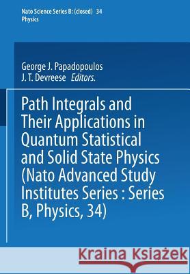 Path Integrals: And Their Applications in Quantum, Statistical and Solid State Physics Papadopoulos, George J. 9781468491425