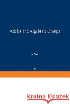 Adeles and Algebraic Groups A. Weil 9781468491586 Birkhauser