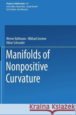 Manifolds of Nonpositive Curvature Werner Ballmann, Misha Gromov, Viktor Schroeder 9781468491616 Birkhauser Boston Inc