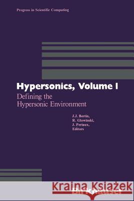 Hypersonics: Volume 1 Defining the Hypersonic Environment Bertin                                   Glowinski                                Periaux 9781468491890