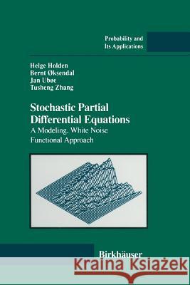Stochastic Partial Differential Equations: A Modeling, White Noise Functional Approach Holden, Helge 9781468492170 Birkhauser