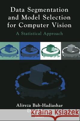 Data Segmentation and Model Selection for Computer Vision: A Statistical Approach Bab-Hadiashar, Alireza 9781468495089 Springer