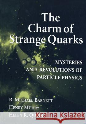 The Charm of Strange Quarks: Mysteries and Revolutions of Particle Physics R. Michael Barnett Henry Muehry Helen R. Quinn 9781468495102 Springer