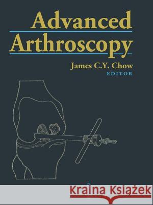 Advanced Arthroscopy James C. Y. Chow R. W. Jackson 9781468495133 Springer
